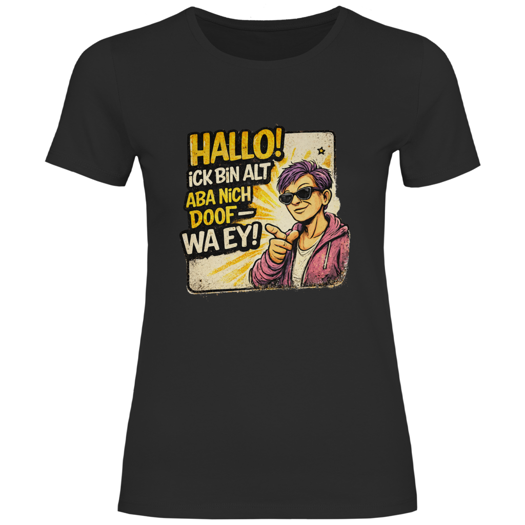 Damen T-Shirt Hallo! Ick bin alt aba nich doof - wa ey! (F)