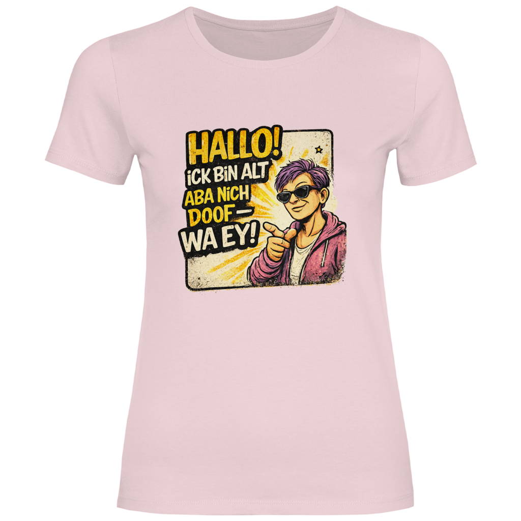 Damen T-Shirt Hallo! Ick bin alt aba nich doof - wa ey! (F)