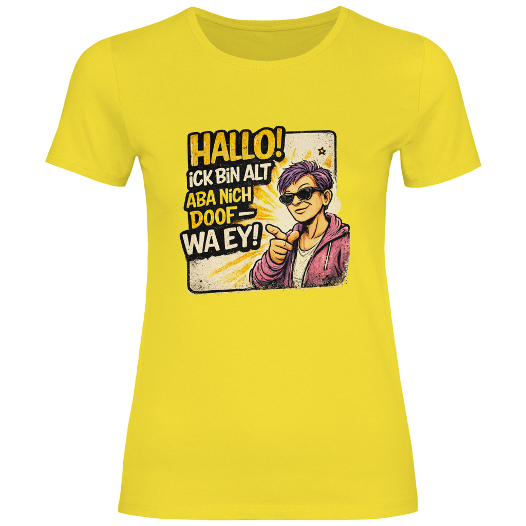 Damen T-Shirt Hallo! Ick bin alt aba nich doof - wa ey! (F)