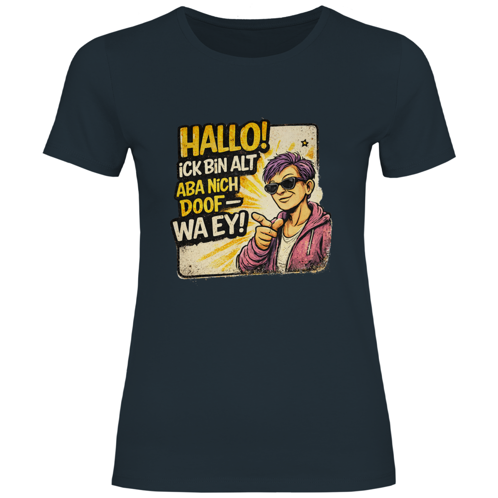 Damen T-Shirt Hallo! Ick bin alt aba nich doof - wa ey! (F)