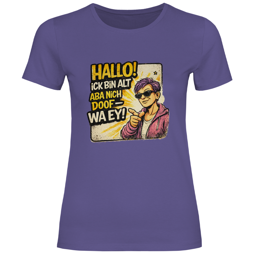 Damen T-Shirt Hallo! Ick bin alt aba nich doof - wa ey! (F)