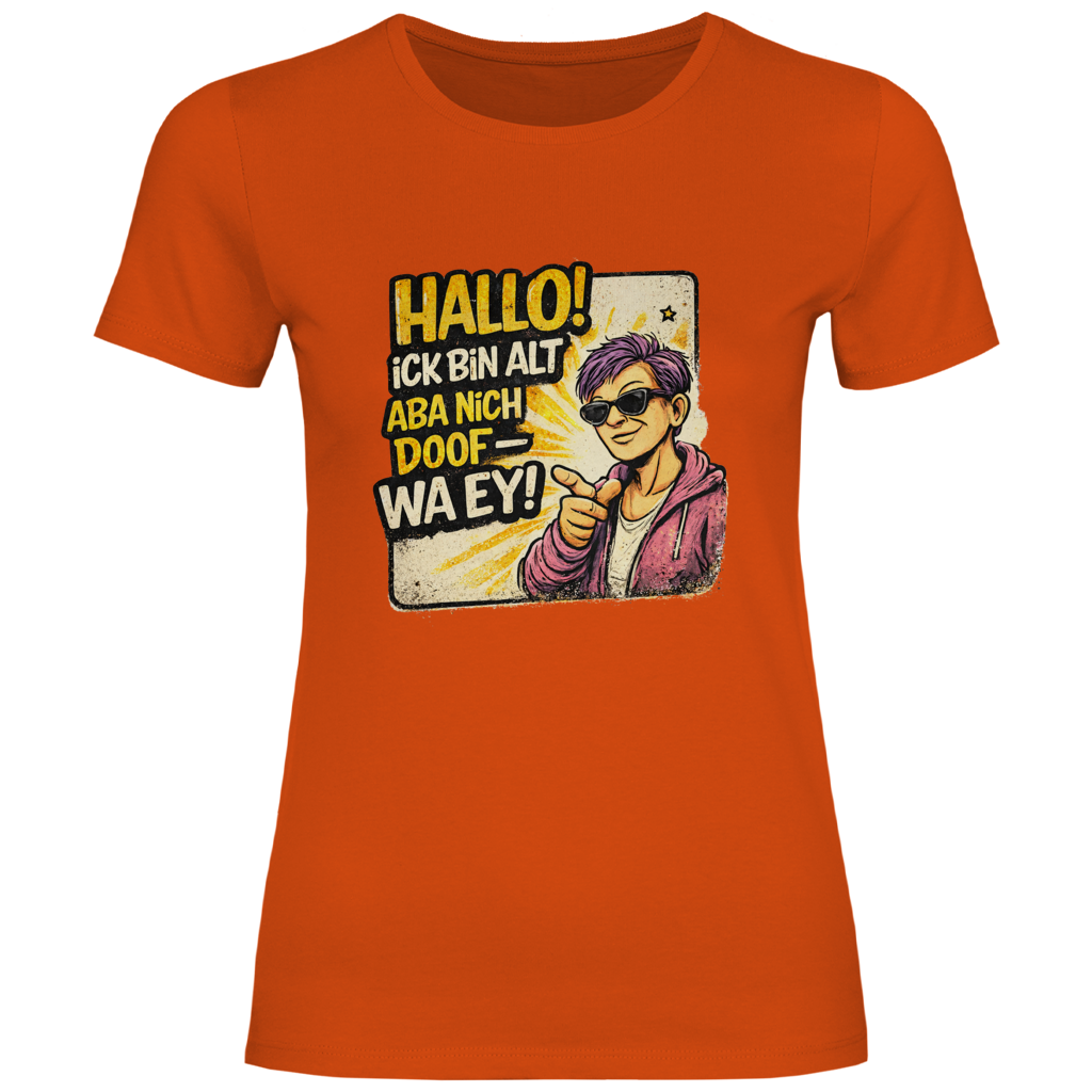 Damen T-Shirt Hallo! Ick bin alt aba nich doof - wa ey! (F)