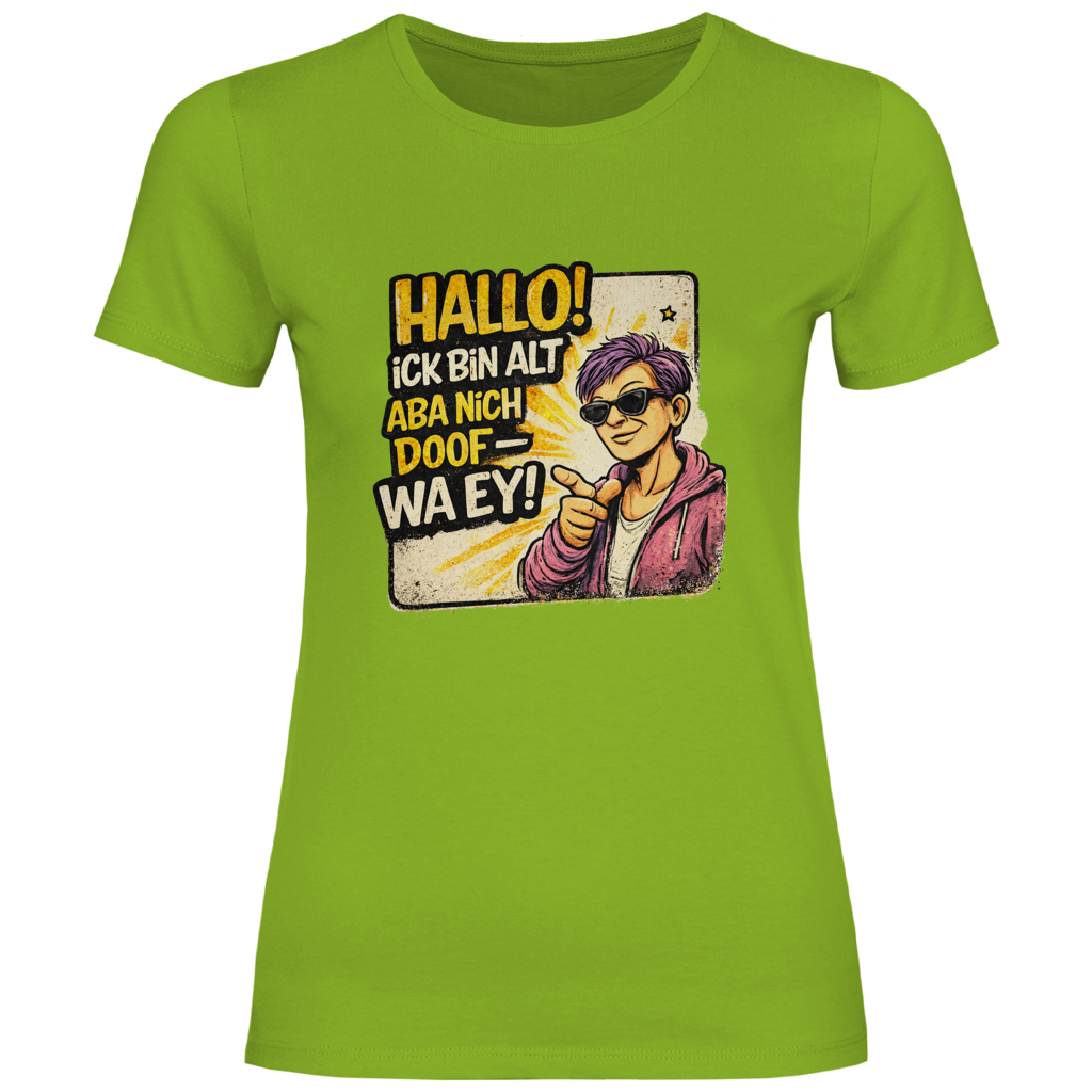 Damen T-Shirt Hallo! Ick bin alt aba nich doof - wa ey! (F)