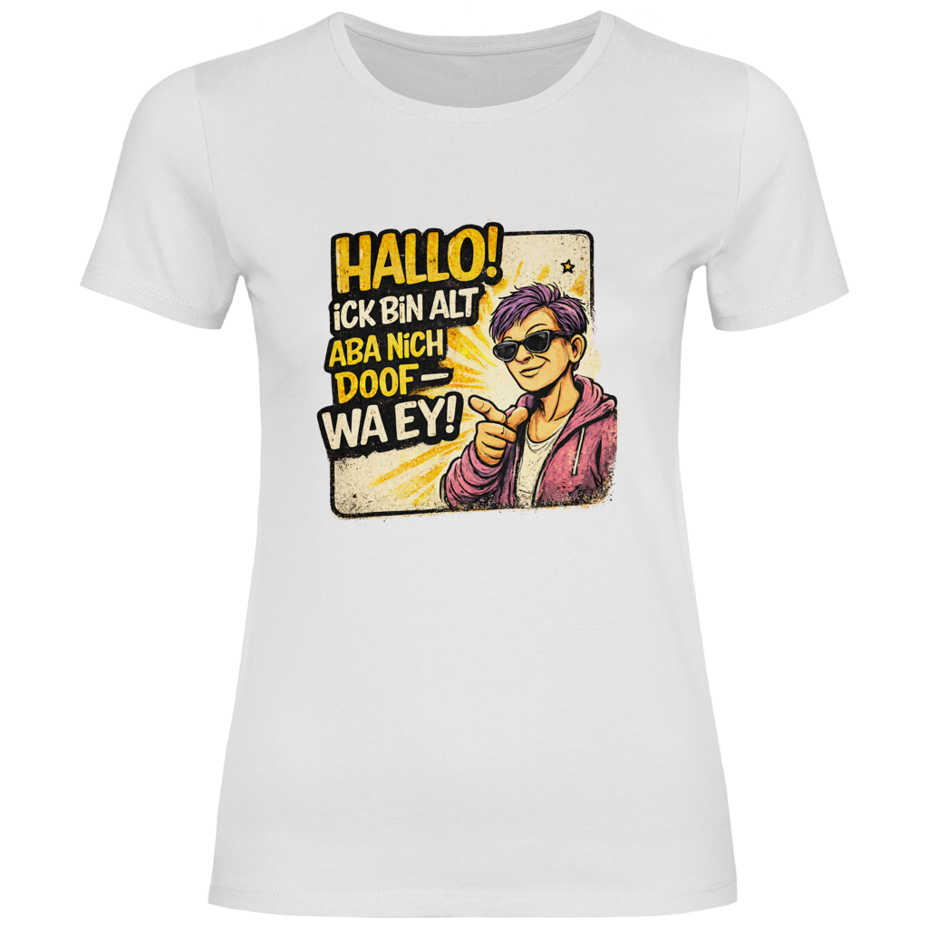 Damen T-Shirt Hallo! Ick bin alt aba nich doof - wa ey! (F)