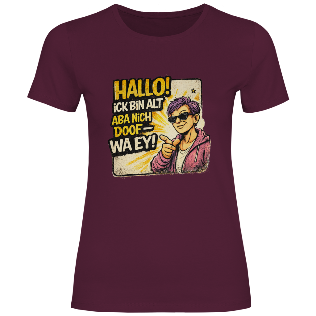 Damen T-Shirt Hallo! Ick bin alt aba nich doof - wa ey! (F)
