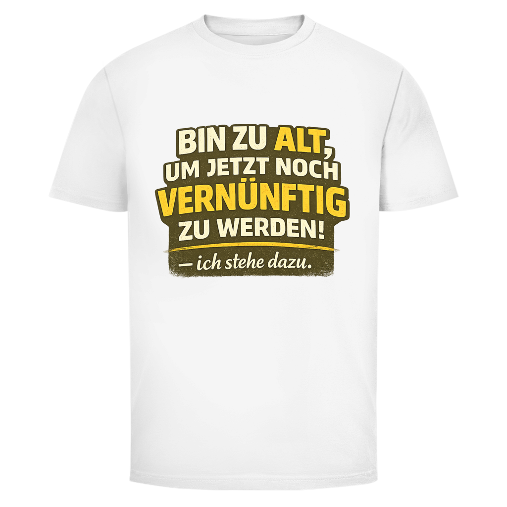 Bin zu alt, um  vernüftig zu werden!