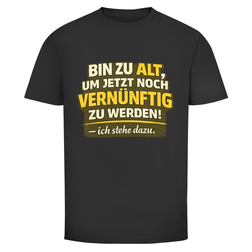 Bin zu alt, um  vernüftig zu werden!